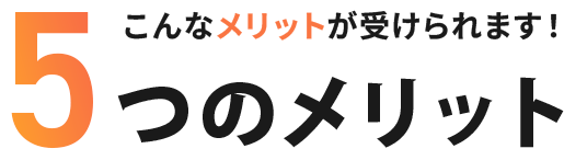こんなメリットが受けられます！5つのメリット